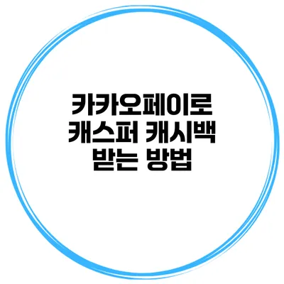카카오페이로 캐스퍼 캐시백 받는 방법