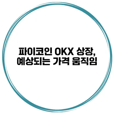 파이코인 OKX 상장, 예상되는 가격 움직임