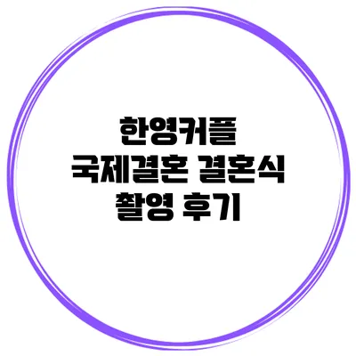 한영커플 국제결혼 결혼식 촬영 후기