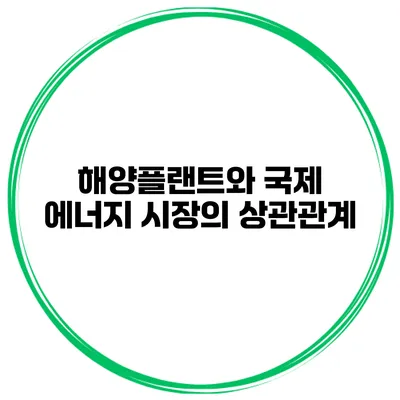 해양플랜트와 국제 에너지 시장의 상관관계