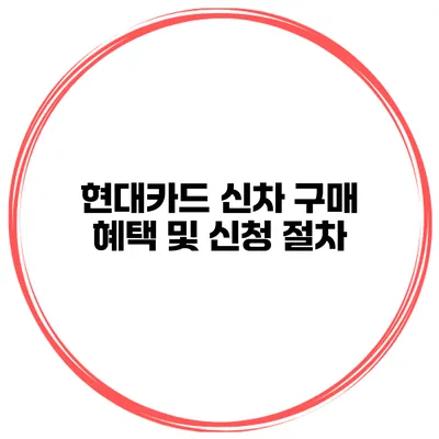 현대카드 신차 구매 혜택 및 신청 절차