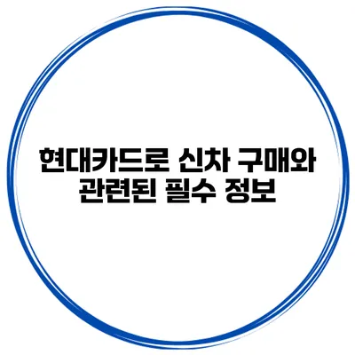 현대카드로 신차 구매와 관련된 필수 정보