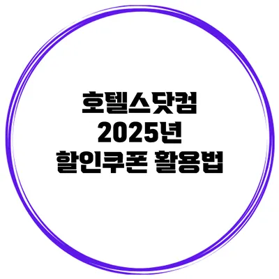 호텔스닷컴 2025년 할인쿠폰 활용법