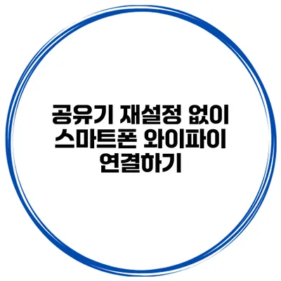 공유기 재설정 없이 스마트폰 와이파이 연결하기