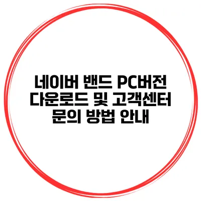 네이버 밴드 PC버전 다운로드 및 고객센터 문의 방법 안내