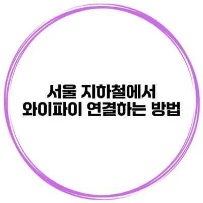 서울 지하철에서 와이파이 연결하는 방법