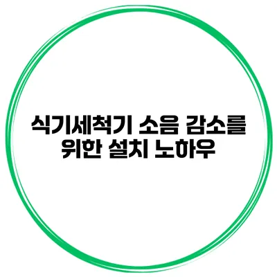 식기세척기 소음 감소를 위한 설치 노하우