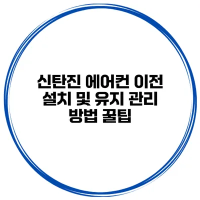 신탄진 에어컨 이전 설치 및 유지 관리 방법 꿀팁