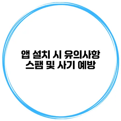 앱 설치 시 유의사항 스팸 및 사기 예방