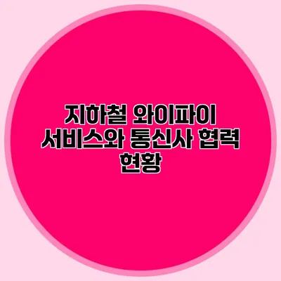 지하철 와이파이 서비스와 통신사 협력 현황
