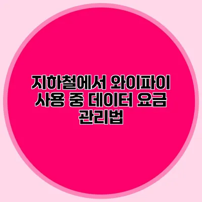 지하철에서 와이파이 사용 중 데이터 요금 관리법