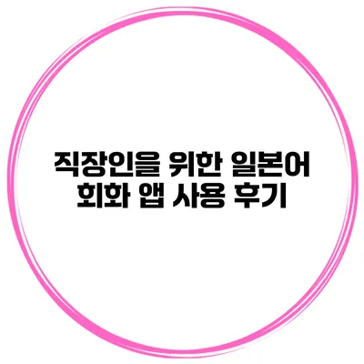 직장인을 위한 일본어 회화 앱 사용 후기