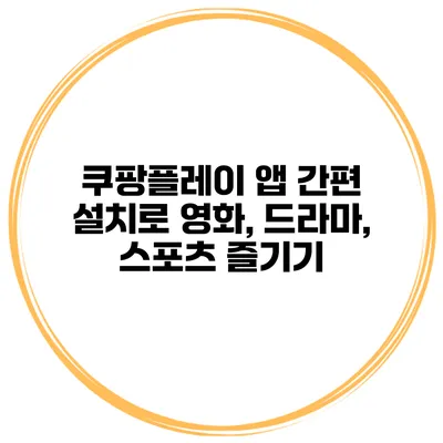 쿠팡플레이 앱 간편 설치로 영화, 드라마, 스포츠 즐기기
