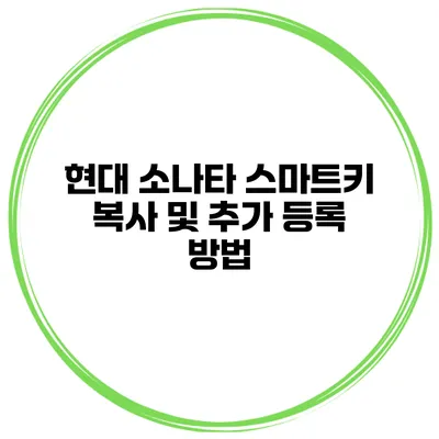 현대 소나타 스마트키 복사 및 추가 등록 방법